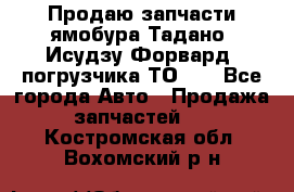 Продаю запчасти ямобура Тадано, Исудзу Форвард, погрузчика ТО-30 - Все города Авто » Продажа запчастей   . Костромская обл.,Вохомский р-н